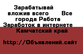 Зарабатывай 1000$ вложив всего 1$ - Все города Работа » Заработок в интернете   . Камчатский край